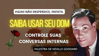 NÃO DESPERDICE, INVISTA! VIGIE SUAS CONVERSAS INTERNAS - PALESTRA DE NEVILLE GODDARD