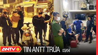 Tin An Ninh Trật tự Nóng Nhất 24h Trưa 03/04/2022 | Tin Tức Thời Sự Việt Nam Mới Nhất | ANTV