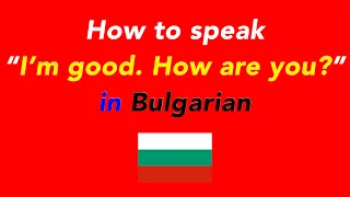 How to say “I’m good. How are you?” in Bulgarian | How to speak “I’m good.How are you?” in Bulgarian