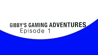 Gibby's Gaming Adventures - Episode 1