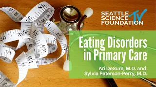 Eating Disorders in Primary Care - Ari DeSure, M.D. and Sylvia Peterson-Perry, M.D.