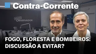 Fogo, floresta e bombeiros: discussão a evitar? || Contra-Corrente na Rádio Observador