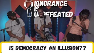 Is Democracy An Illusion? | Ep 21 : Ignorance Is Undefeated Podcast #ignoranceisundefeated