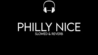 Philly Nice - Slowed & Reverb