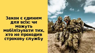 Закон є єдиним для всіх: чи можуть мобілізувати тих, хто не проходив строкову службу