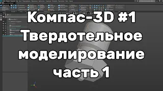 Компас 3D Урок 1. Твердотельное моделирование