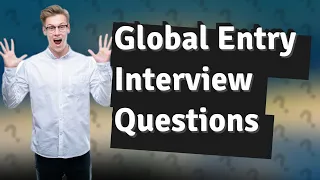 What questions do they ask during a Global Entry interview?