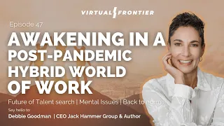 Awakening In A Post Pandemic Hybrid World Of Work – Debbie Goodman   Virtual Frontier E47