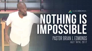 Nothing Is Impossible (July 16th, 2017) - Pastor Brian J. Edmonds