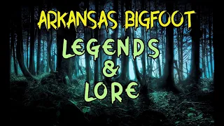 Arkansas Bigfoot: LEGENDS & LORE