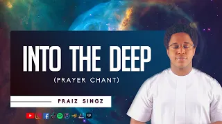 Praiz Singz - Into The Deep | Chanting In the Spirit | Oh I Journey | Take me deeper