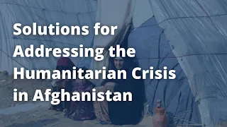 Solutions to the Humanitarian Crisis in Afghanistan