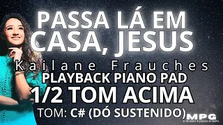 🎹 PASSA LÁ EM CASA JESUS (PLAYBACK PIANO PAD) 🎙️KAILANE FRAUCHES 🎼1/2 TOM ACIMA C# (DÓ SUSTENIDO)