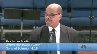 “When The Wind Blows” - Song Of Solomon 4:16 - Rev. James Martin