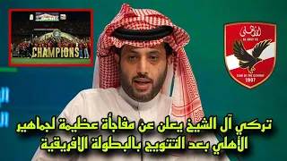 عاااجل تركي آل الشيخ يعلن عن مفاجأة عظيمة لجماهير الأهلي بعد التتويج بالبطولة الافريقية 