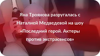 Яна Троянова разругалась с Наталией Медведевой на шоу «Последний герой. Актеры против экстрасенсов»