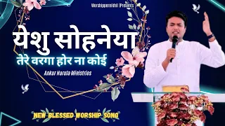 Yeshu Sohneya Tere Varga hor na koi || येशु सोहणेया || New Blessed Worship of Ankur Narula Ministry