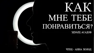 Как мне тебе понравиться? - ЛИРИЧЕСКИЙ СТИХ о Любви Эдуарда Асадова. Читает Анна Холод