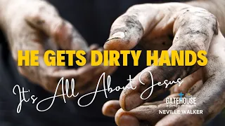 He Gets Dirty Hands (Series: It's all About Jesus - Neville Walker)
