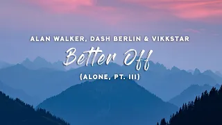 Alan Walker, Dash Berlin & Vikkstar - Better Off (Lyrics) [Alone, Pt. III]