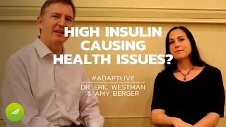 Could High Insulin Level Be the Real Cause of Your Health — Dr. Eric Westman and Amy Berger.