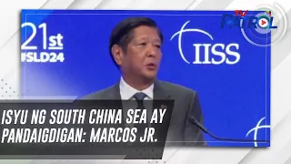 Isyu ng South China Sea ay pandaigdigan: Marcos Jr. | TV Patrol