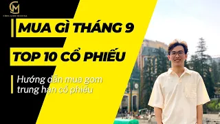 Mua gì tháng 9: Top 10 cổ phiếu đáng gom trung hạn - Kịch bản hành động 3 bước cụ thể - Phần 1