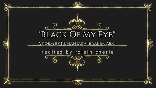 Black Of My Eye (An Abai Kunanbaev Poem)