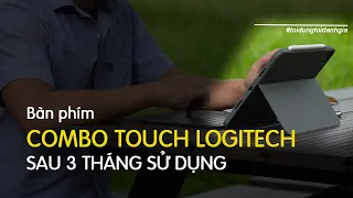 Tôi dùng-Tôi đánh giá: Bàn phím Combo Touch Logitech cho iPad M1 Pro 11inch sau 3 tháng/ Video 4K