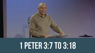 Bible Class - 1 Peter 3:7 to 3:18