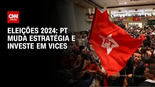 Eleições 2024: PT muda estratégia e investe em vices | CNN 360º