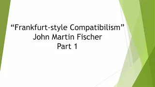 Free Will: John Martin Fischer on Frankfurt Style Compatibilism Part 1