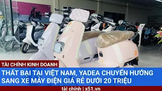 THẤT BẠI TẠI VIỆT NAM, YADEA CHUYỂN HƯỚNG SANG XE MÁY ĐIỆN GIÁ RẺ DƯỚI 20 TRIỆU