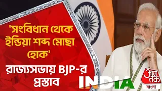 'সংবিধান থেকে ইন্ডিয়া শব্দ মোছা হোক' রাজ্যসভায় BJP-র প্রস্তাব|Bjp Demands India To Rename As Bharat