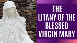 THE LITANY OF THE BLESSED VIRGIN MARY  ~ Daily Devotional Prayer to Our Blessed  Virgin Mother Mary