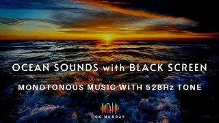 10 hrs Ocean Waves Black Screen- Monotonous, Repetitive Deep Sleep Music; 528Hz tone throughout