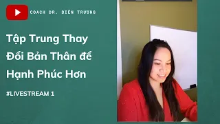 🟩(Live 1)Tập Trung Thay Đổi Bản Thân để Hạnh Phúc Hơn | PHẦN 2 [Bien Truong]