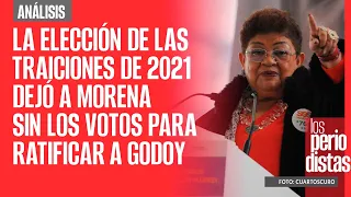 #Análisis ¬ La elección de las traiciones de 2021 dejó a Morena sin los votos para ratificar a Godoy