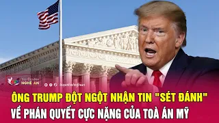 Cực nóng: Ông Trump đột ngột nhận tin "sét đánh" về phán quyết cực nặng của Toà án Mỹ | Nghệ An TV