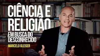 Marcelo Gleiser - Ciência e religião: em busca do desconhecido