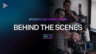 Workflow From Home: Ep 12 - Behind the Scenes