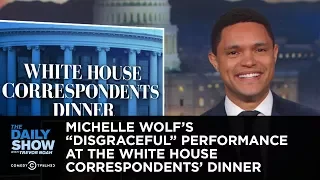 Michelle Wolf's "Disgraceful" Performance at the White House Correspondents' Dinner | The Daily Show
