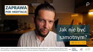 ZAPRAWA [Mt 9, 9 - 13] Jak nie być samotnym?