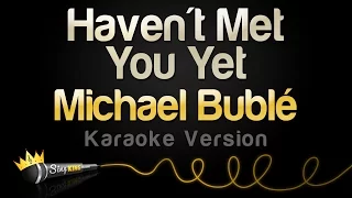 Michael Bublé - Haven't Met You Yet (Karaoke Version)