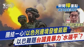 團結一心!以色列邊境發槍殺敵　以巴難題台譴責暴力「水端平」?｜新聞"樺"重點PODCAST