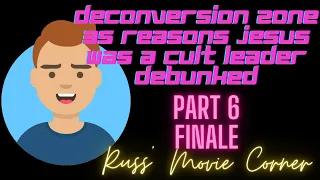 Deconversion Zone 35 Reasons Jesus was a Cult Leader DEBUNKED - Part 6 - FINALE - Russ' Movie Corner