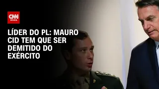 Líder do PL: Mauro Cid tem que ser demitido do Exército | BASTIDORES CNN