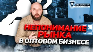 Чем Грозит Непонимание Рынка в Оптовом Бизнесе?! Базовые Правила Торговли. Оптовый бизнес.