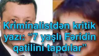 Kriminalistdən kritik yazı: “7 yaşlı Fəridin qatilini tapdılar”