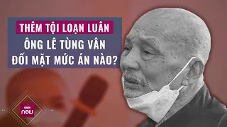 Nóng 24h: Bị khởi tố thêm tội loạn luân, ông Lê Tùng Vân đối mặt với mức án như thế nào? | VTC Now